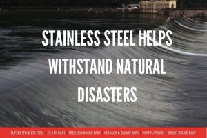 STAINLESS STEEL HELPS WITHSTAND NATURAL DISASTERS