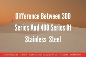 Difference Between 300 Series And 400 Series Of Stainless Steel