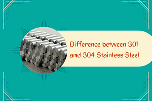 Difference between 301 and 304 Stainless Steel