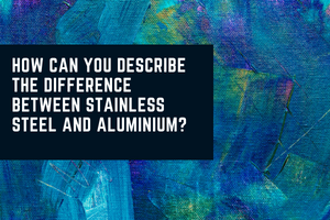 difference between stainless steel and aluminium