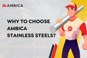 WHY TO CHOOSE AMBICA STAINLESS STEELS